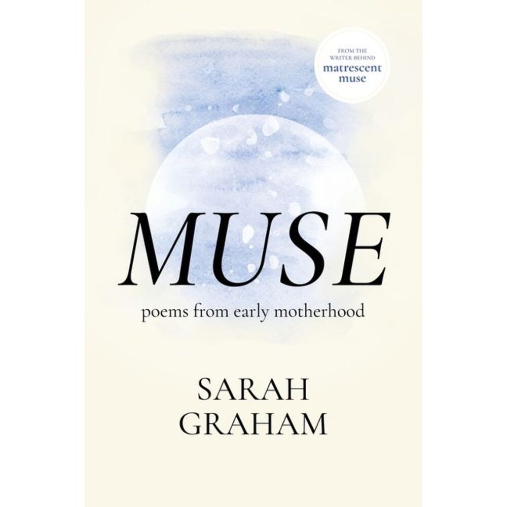 Muse: Poems from Early Motherhood -- Sarah Graham